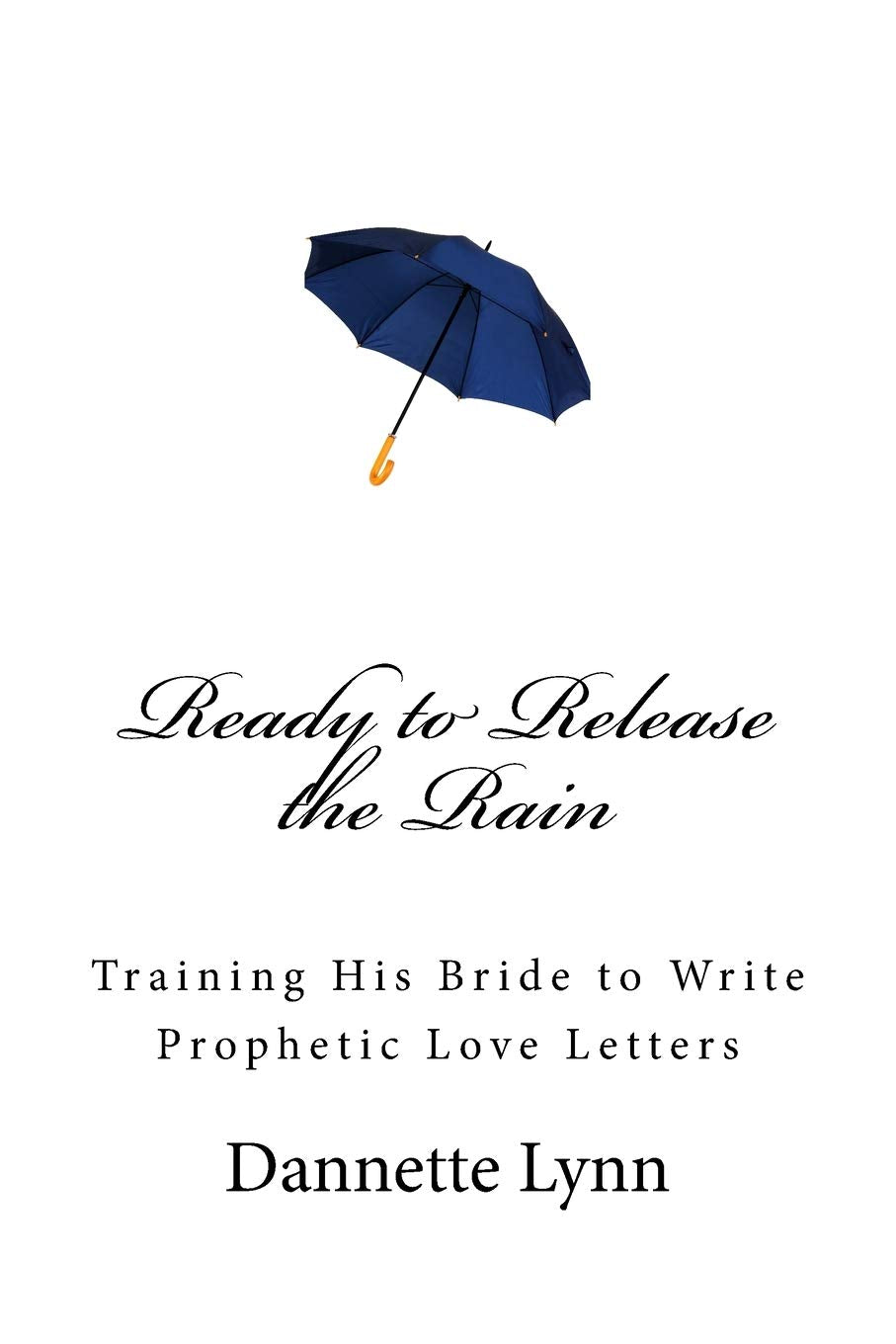 Ready to Release the Rain: Training His Bride to Write Prophetic Love Letters book