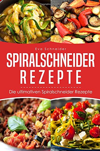 Spiralschneider Rezepte: Die ultimativen Spiralschneider Rezepte (We love Spiralschneider, Band 1) Health, Nutrition & Fitness