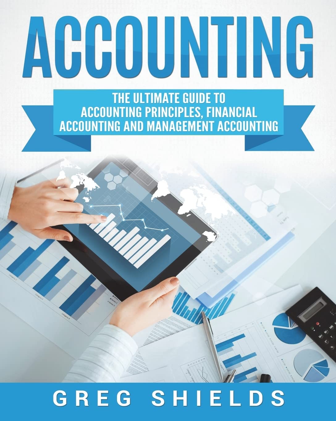 Accounting: The Ultimate Guide to Accounting Principles, Financial Accounting and Management Accounting book