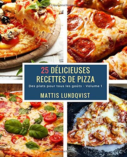 25 Délicieuses Recettes de Pizza - Volume 1: Des plats pours tous les goûts Cooking & Enjoying