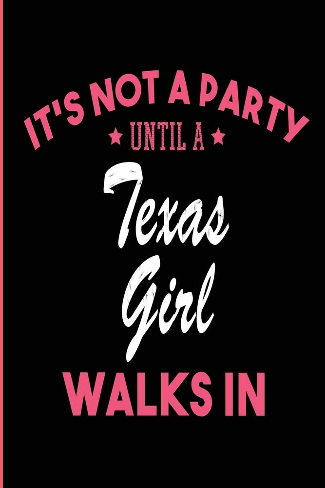 It's Not a Party Until a Texas Girl Walks In: Blank Lined Journal - Texas Girl Notebook for Texas Women Self-help