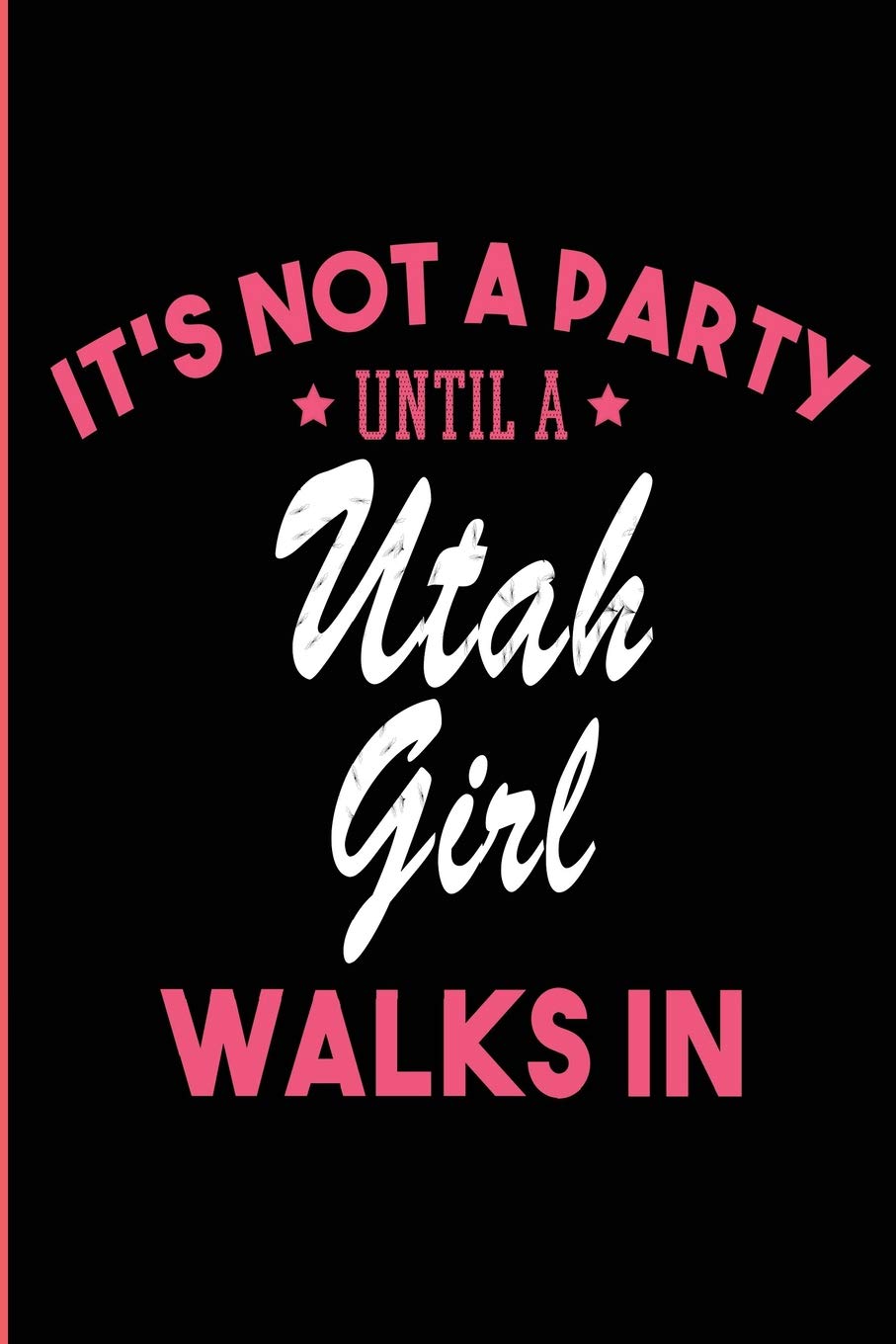 It's Not a Party Until a Utah Girl Walks In: Blank Lined Journal - Utah Girl Notebook for Utah Women Self-help
