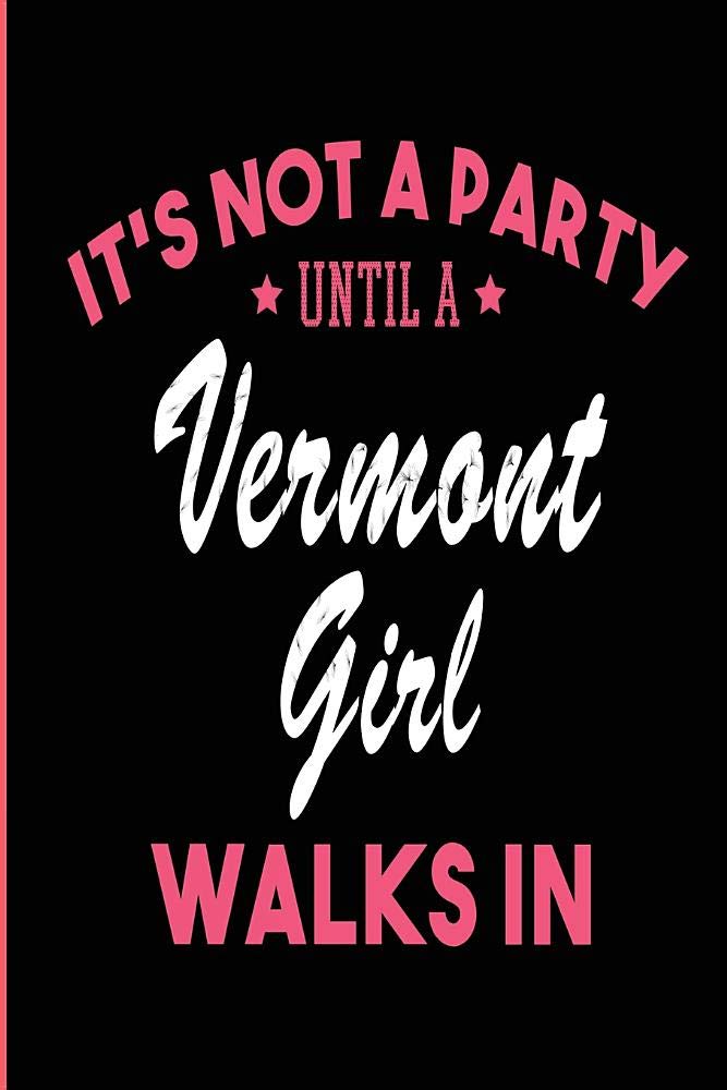 It's Not a Party Until a Vermont Girl Walks In: Blank Lined Journal - Vermont Girl Notebook for Vermont Women Self-help