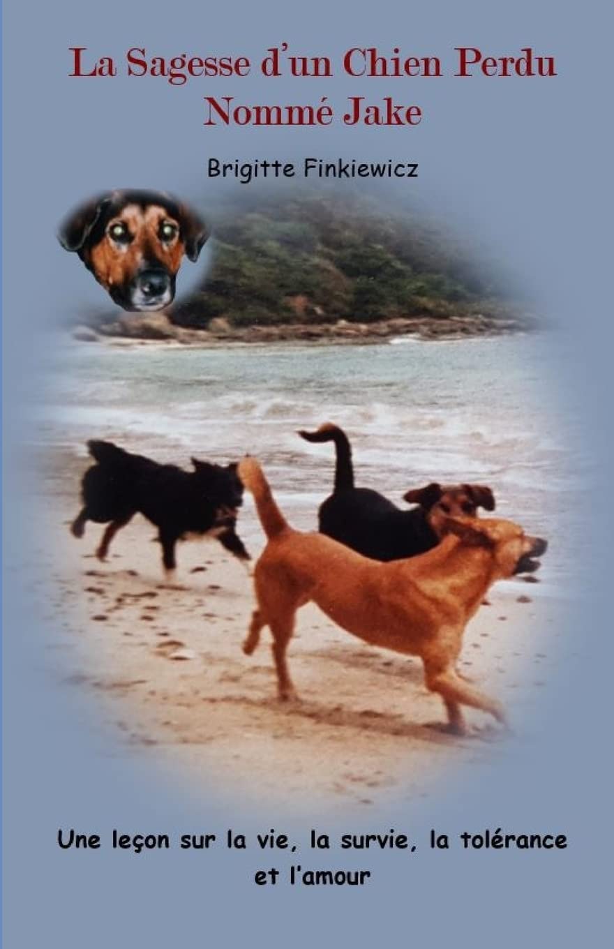 La Sagesse d'un Chien Perdu Nomme Jake: Une lecon sur la vie, la survie, la tolerance et L'amour Inspiring women
