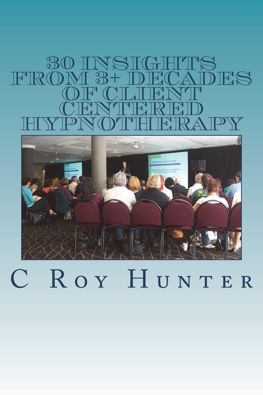 30 Insights from 3+ Decades of Client Centered Hypnotherapy Psychology