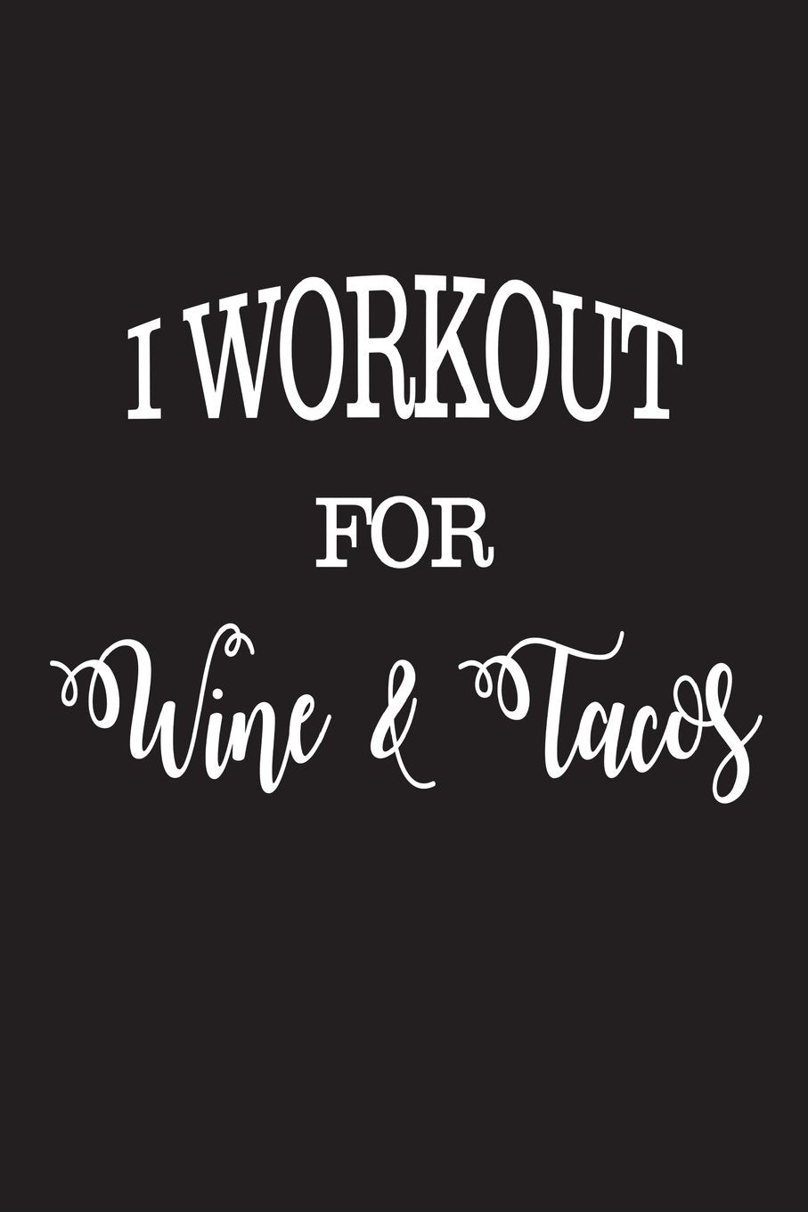 I Workout For Wine and Tacos: Funny Fitness Training Notebook Gift For Wine and Taco Lovers book