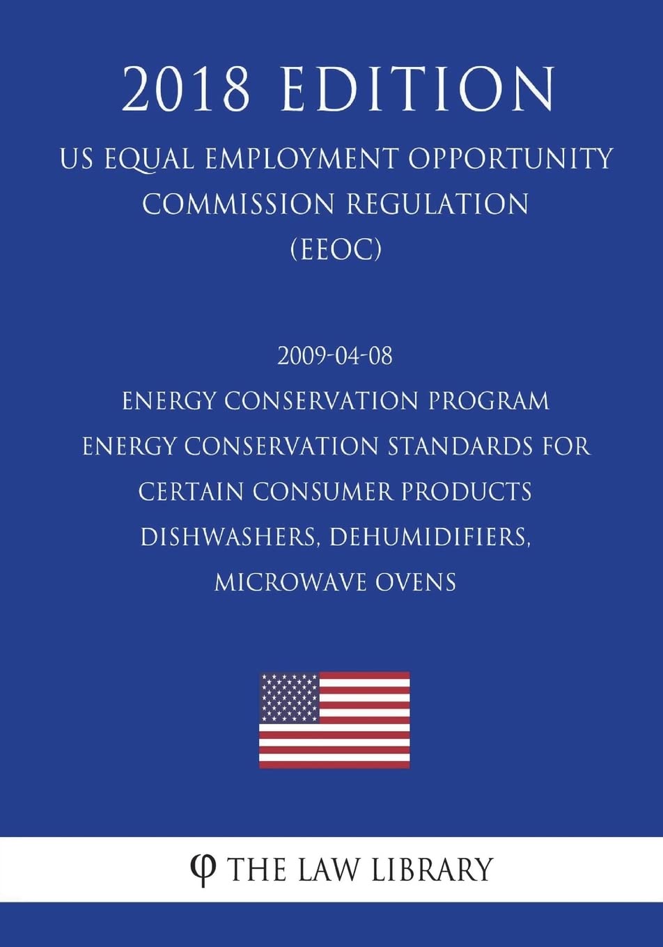 2009-04-08 Energy Conservation Program - Energy Conservation Standards for Certain Consumer Products - Dishwashers, Dehumidifiers, Microwave Ovens (US ... Office Regulation) (EERE) (2018 Edition) Law