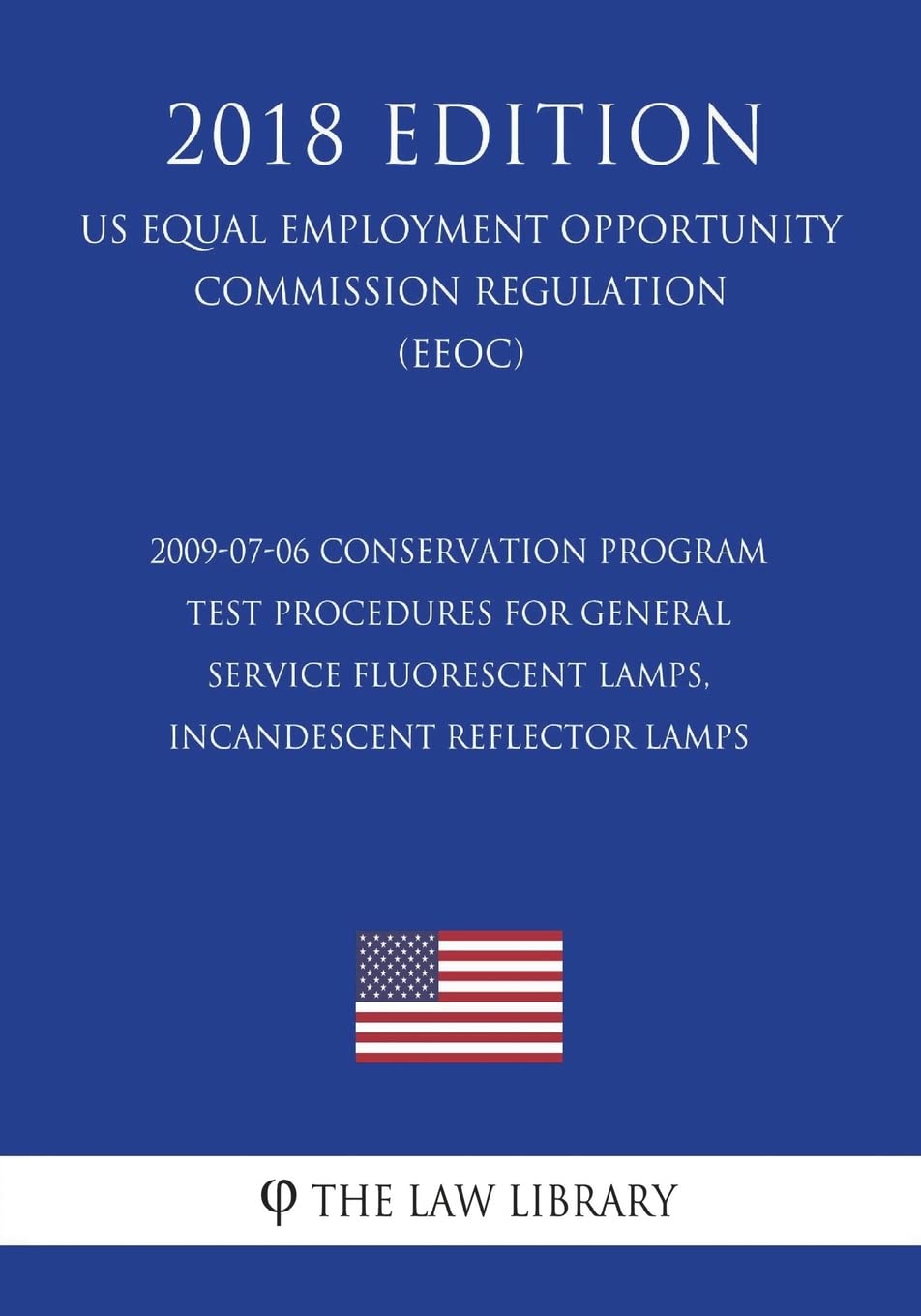 2009-07-06 Conservation Program - Test Procedures for General Service Fluorescent Lamps, Incandescent Reflector Lamps (US Energy Efficiency and ... Office Regulation) (EERE) (2018 Edition) Law