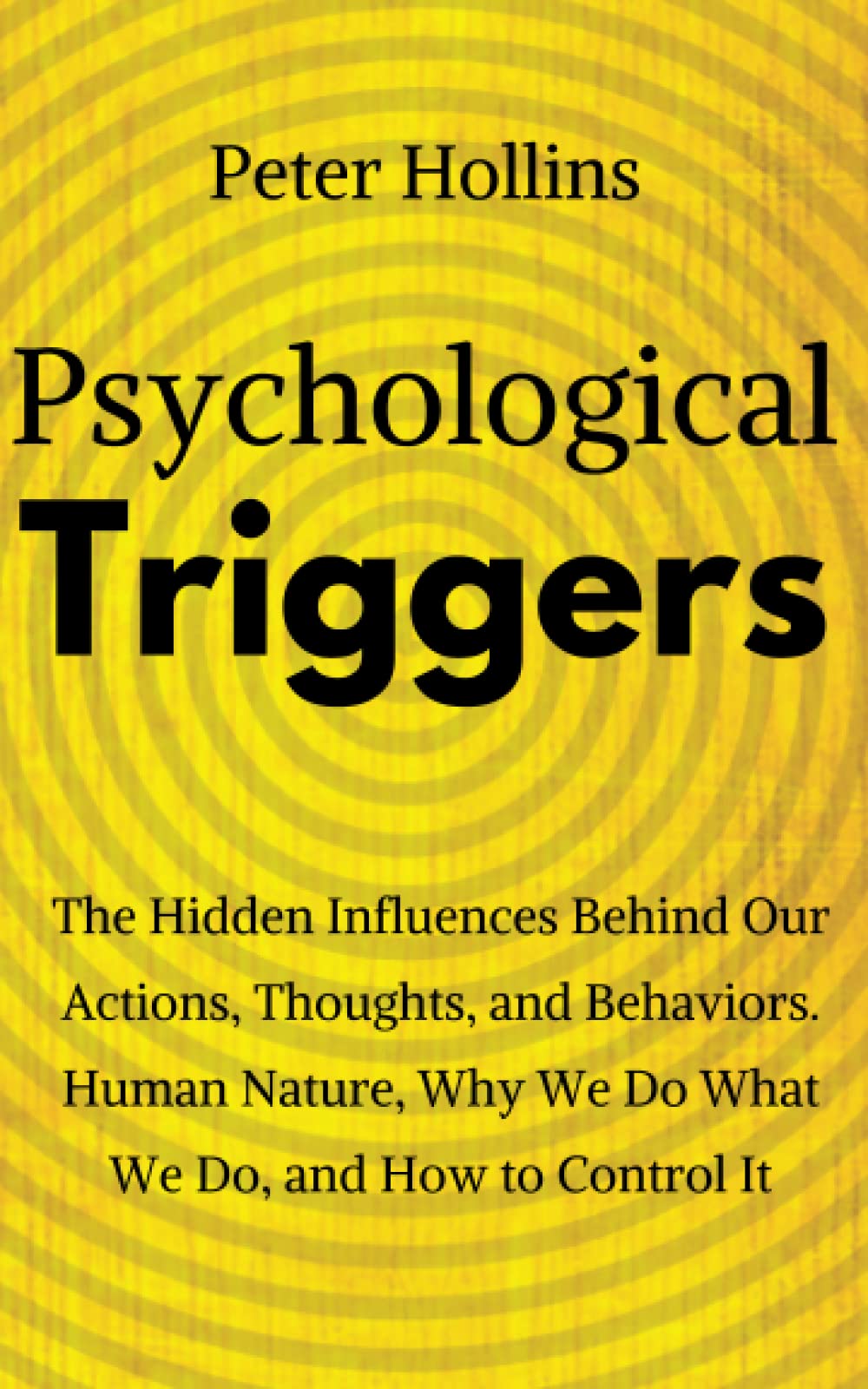 Psychological Triggers: Human Nature, Irrationality, and Why We Do What We Do. The Hidden Influences Behind Our Actions, Thoughts, and Behaviors. Lifestyle