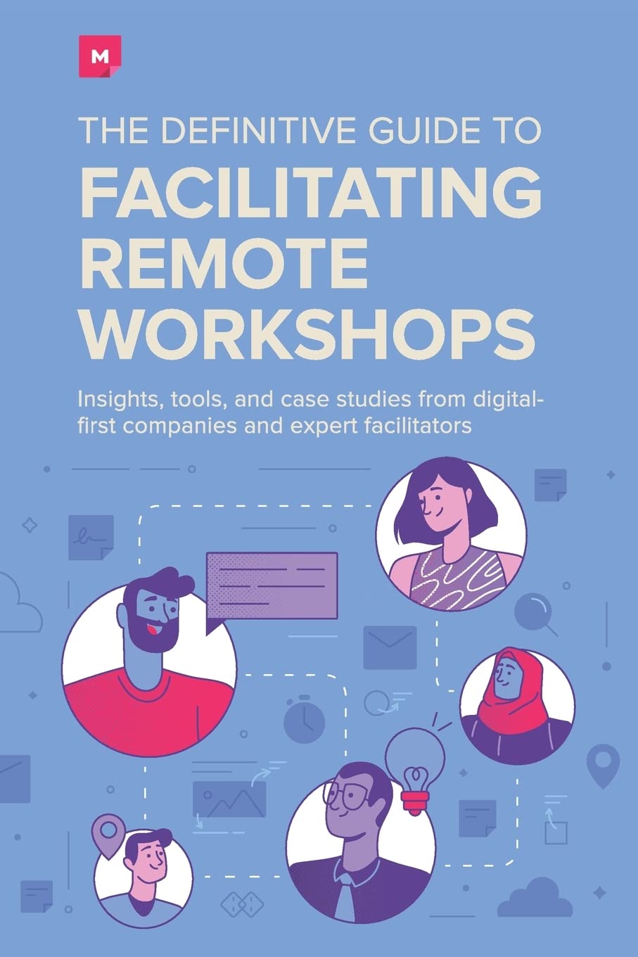 The Definitive Guide To Facilitating Remote Workshops: Insights, tools, and case studies from digital-first companies and expert facilitators Film, Art & Culture