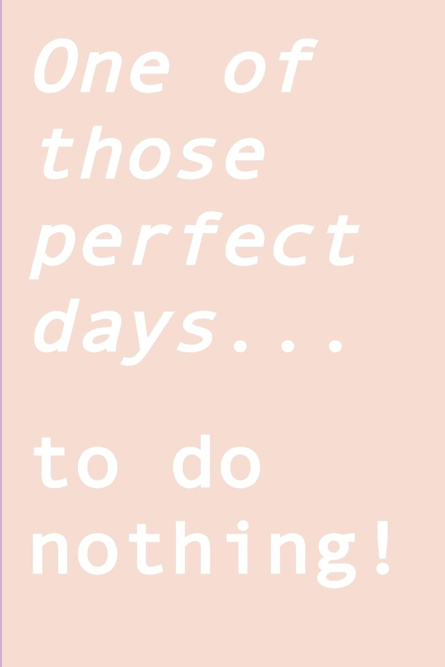 One of those perfect days... to do nothing!: Ignite your creativity when all you want to do is nothing Books