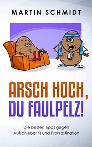 Arsch hoch, Du Faulpelz!: Die besten Tipps und Strategien gegen Aufschieberitis und Prokrastination! Business, Finance & Career