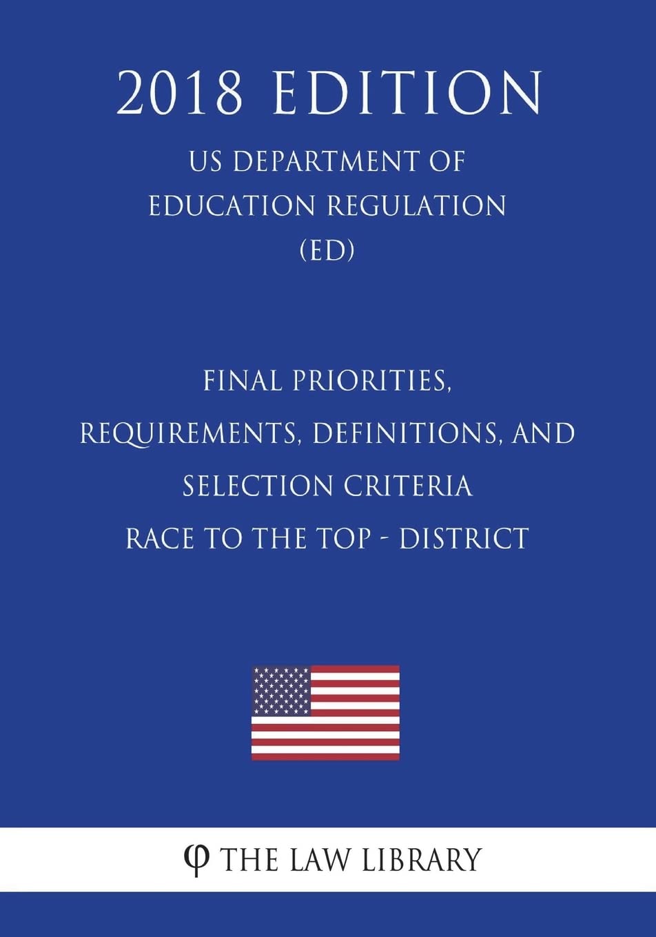 Final Priorities, Requirements, Definitions, and Selection Criteria - Race to the Top - District (US Department of Education Regulation) (ED) (2018 Edition) Law