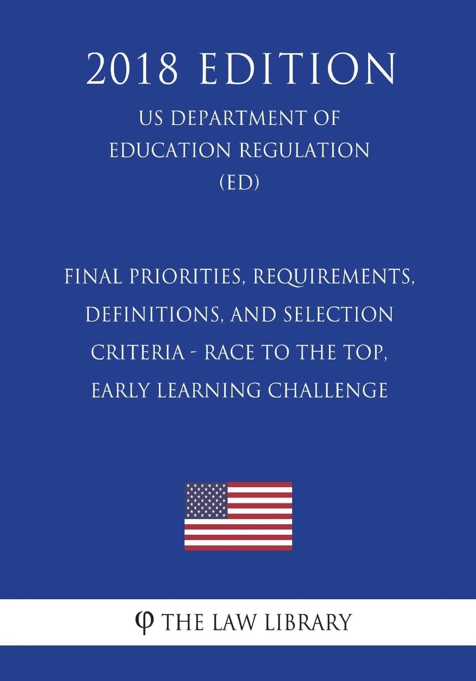 Final Priorities, Requirements, Definitions, and Selection Criteria - Race to the Top, Early Learning Challenge (US Department of Education Regulation) (ED) (2018 Edition) Law