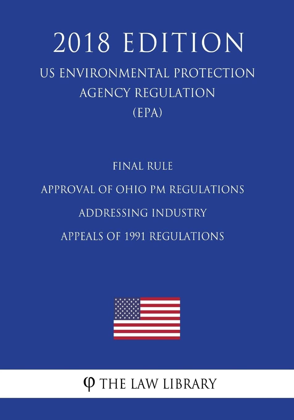 Final Rule - Approval of Ohio PM Regulations Addressing Industry Appeals of 1991 Regulations (US Environmental Protection Agency Regulation) (EPA) (2018 Edition) Law