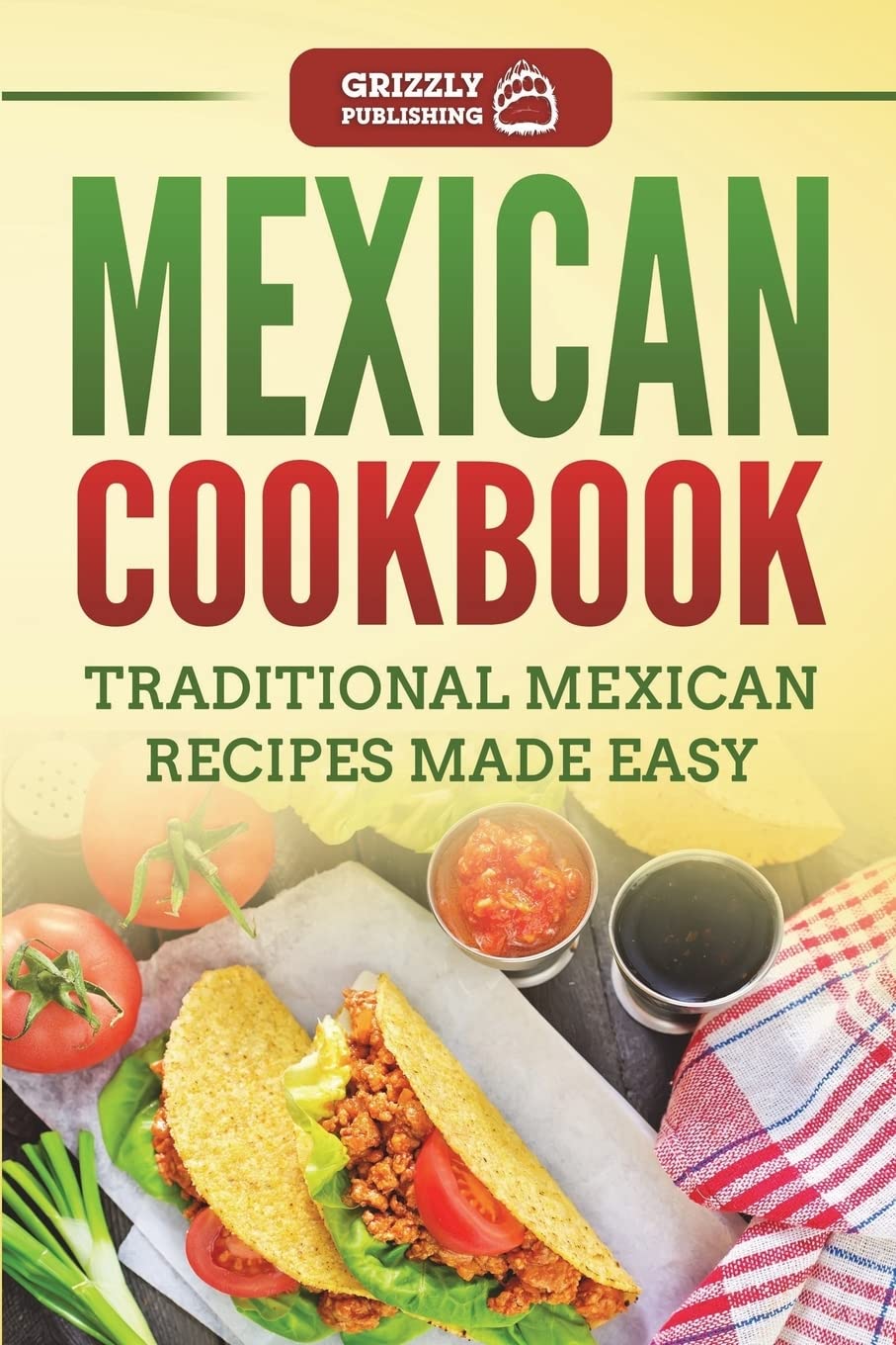 Mexican Cookbook: Traditional Mexican Recipes Made Easy Cooking & Enjoying