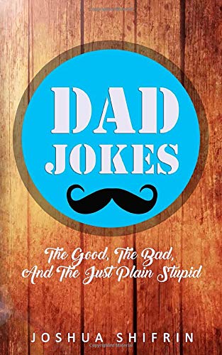 Dad Jokes: The Good, the Bad, And The Just Plain Stupid Books