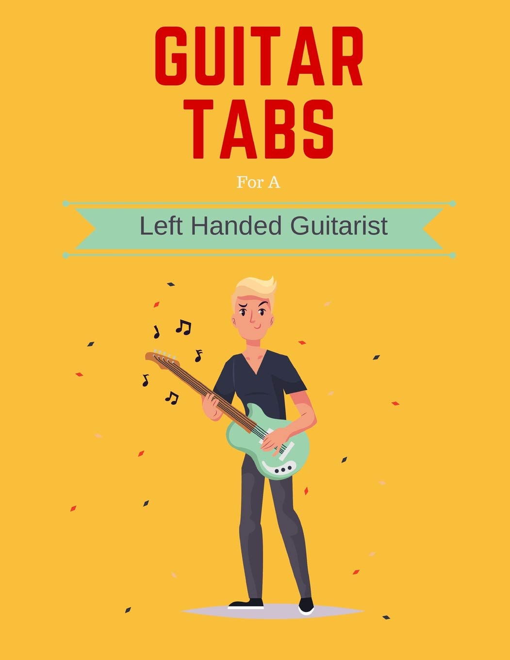 Guitar Tabs for a Left Handed Guitarist: Write Down Your own Guitar Tab Music, Leftie! Blank Sheet Music Paper Tablature for Guitar Songs and Chords Social Sciences