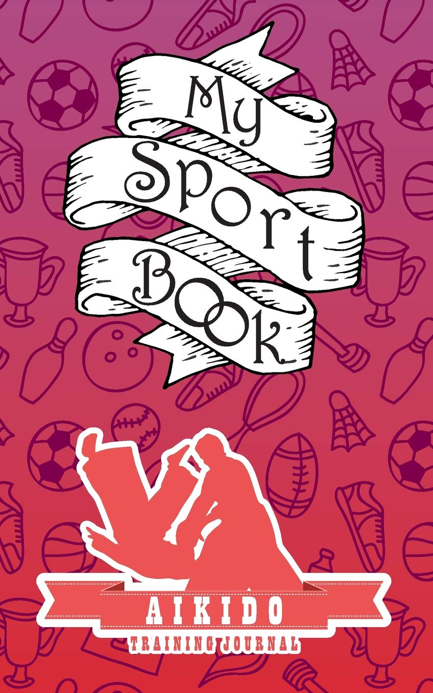 My sport book - Aikido training journal: 200 cream pages with 5" x 8"(12.7 x 20.32 cm) size for your exercise log. Note all trainings and workout logs into one journal. Leisure & Fun