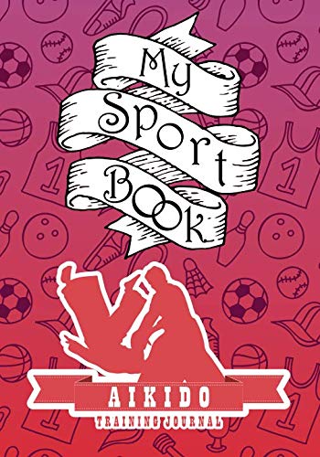 My sport book - Aikido training journal: 200 cream pages with 7" x 10"(17.78 x 25.4 cm) size for your exercise log. Note all trainings and workout logs into one journal. Leisure & Fun