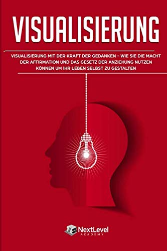 Visualisierung: Visualisierung mit der Kraft der Gedanken – wie du die Macht der Affirmation und das Gesetz der Anziehung nutzen kannst, um dein Leben selbst zu gestalten (Inkl. 3-Wochen-Quickstart) Business, Finance & Career