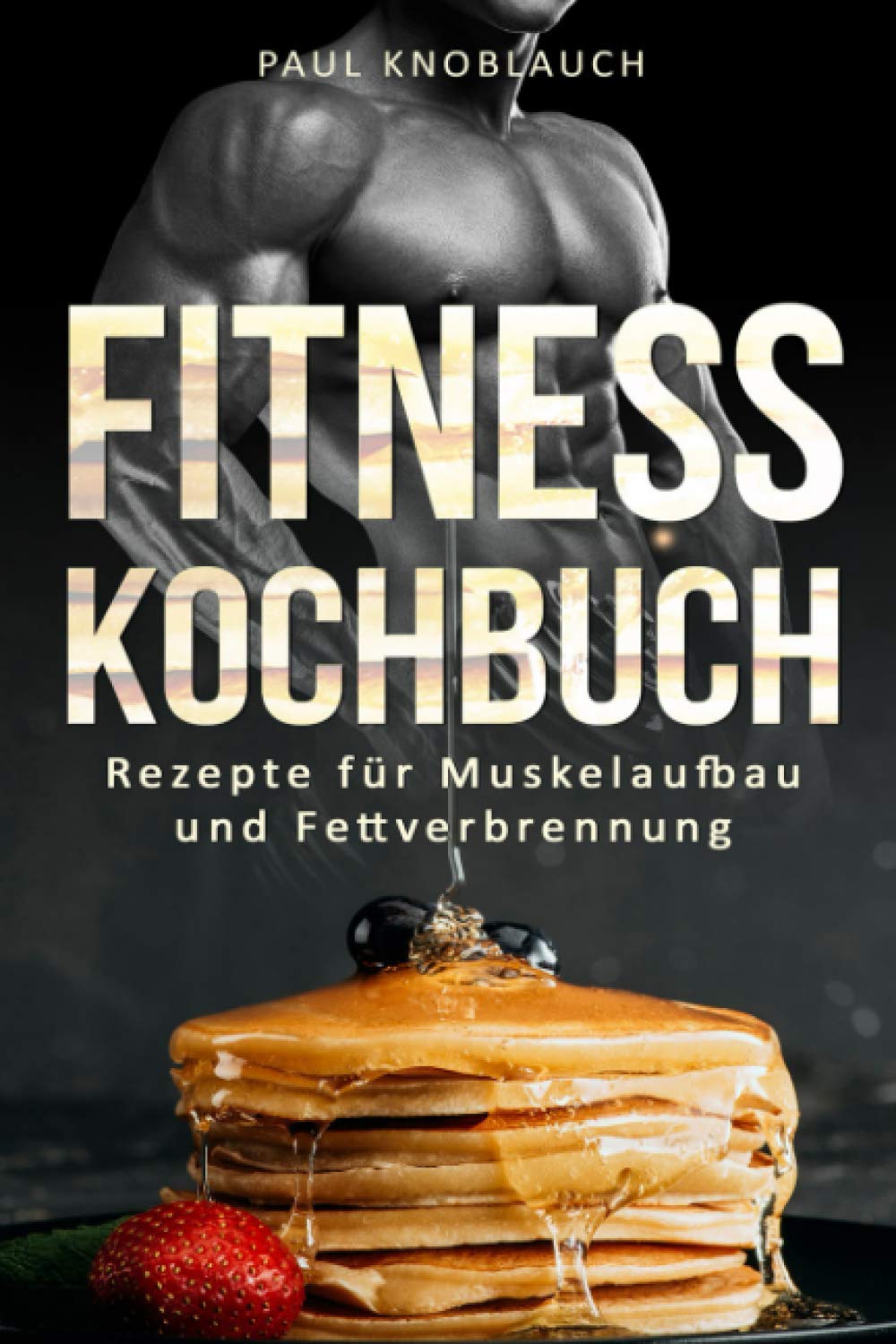Fitness Kochbuch: Fitness Rezepte für Muskelaufbau und Fettverbrennung book