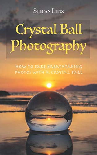 Crystal Ball Photography: How to take breathtaking photos with a crystal ball Photography