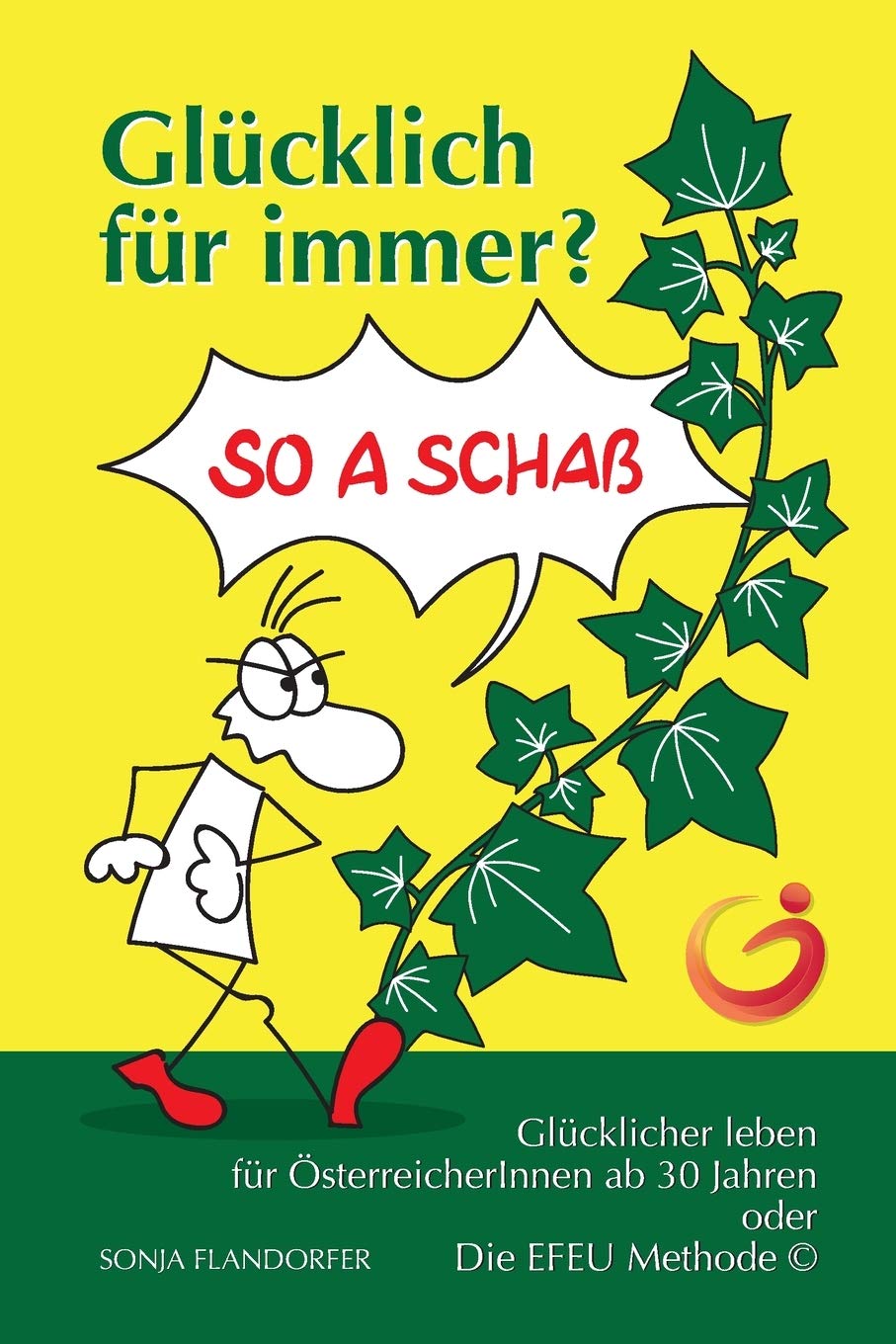 Glücklich für immer? So a Schaß: Glücklicher leben für ÖsterreicherInnen ab 30 Jahren oder Die EFEU Methode (c) Business, Finance & Career