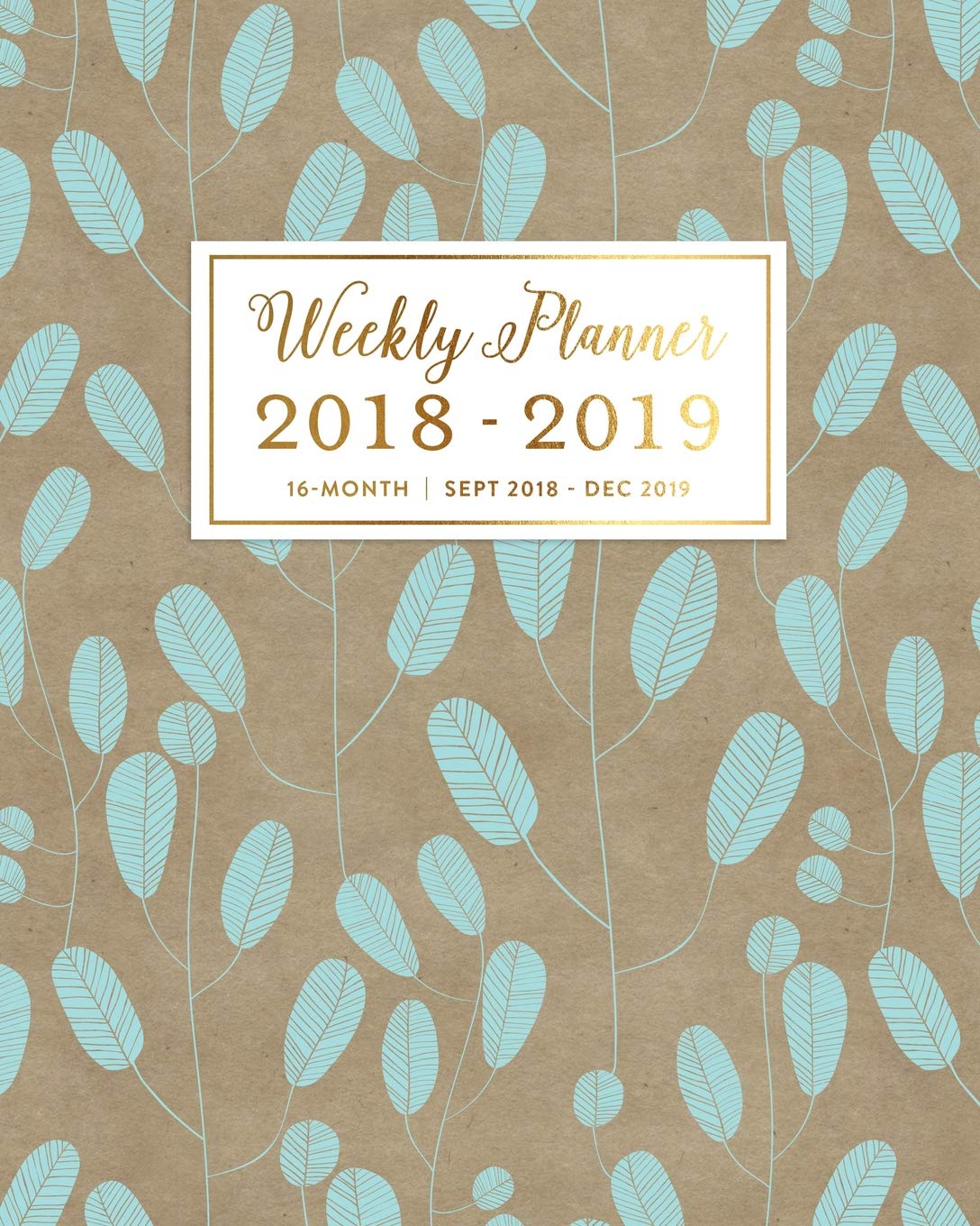 Weekly Planner 2018 - 2019, 16 Month Sept 2018 - Dec 2019: Modern Kraft & Blue Leaves Academic Dated Agenda Book Business, Finance & Career