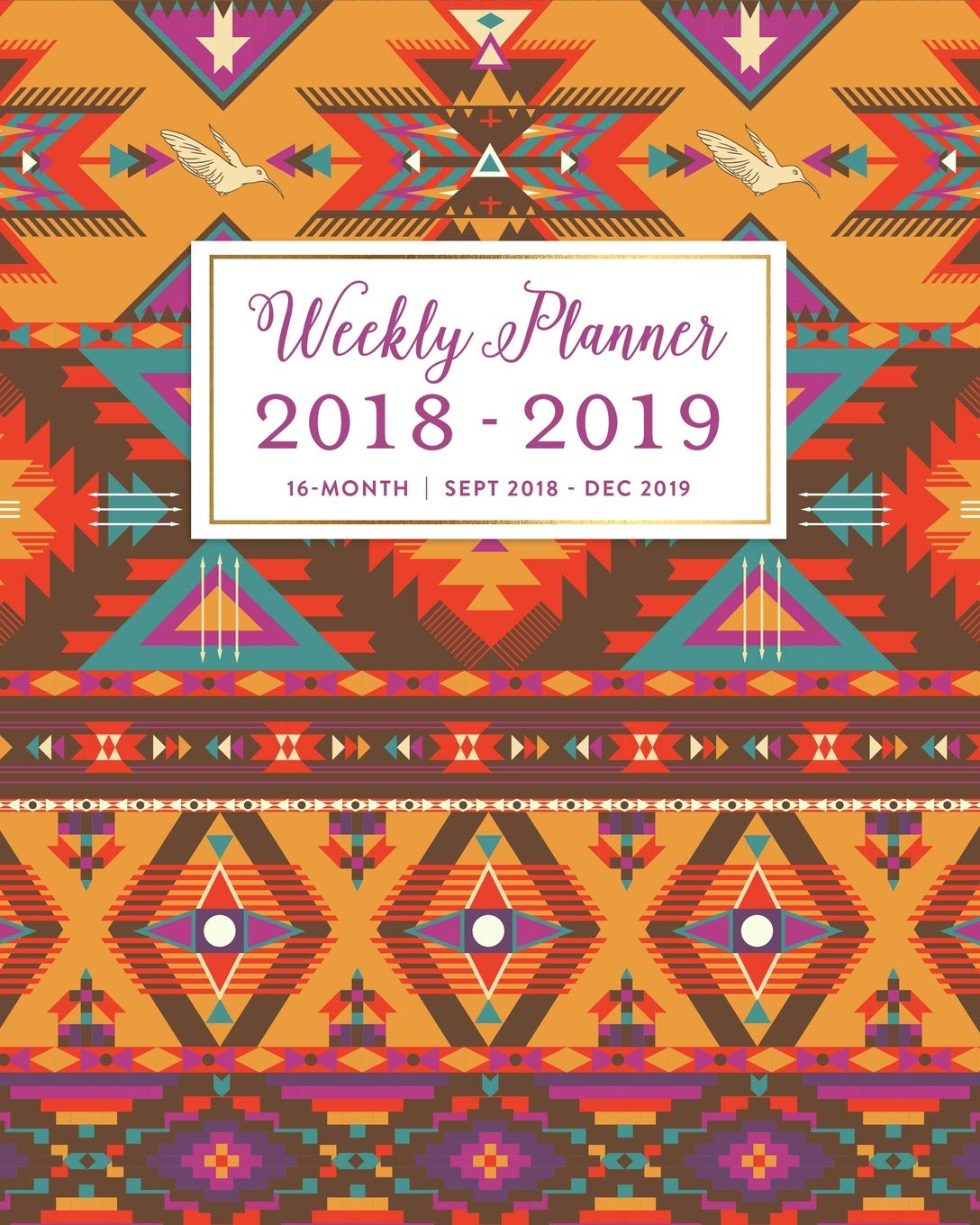 Weekly Planner 2018 - 2019, 16 Month Sept 2018 - Dec 2019: Colorful Tribal Boho Southwestern Academic Dated Agenda Book Business, Finance & Career