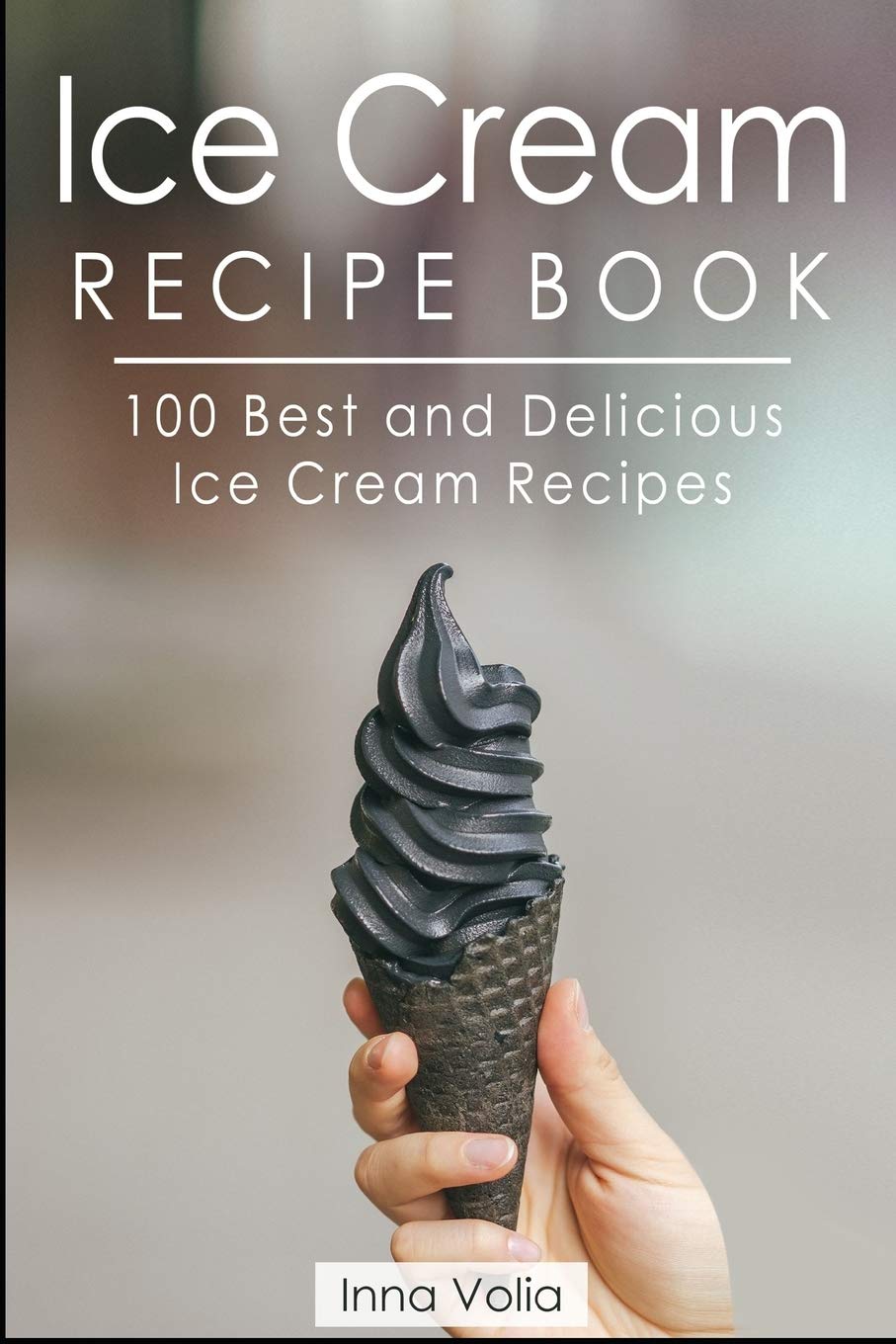ICE CREAM RECIPE BOOK: 100 Best and Delicious Ice Cream Recipes Health, Nutrition & Fitness