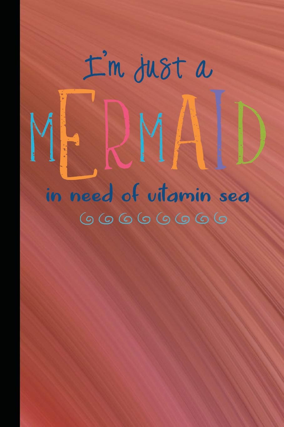 I'm Just A Mermaid In Need Of Vitamin Sea: Mermaid Appreciation and Gratitude Prayer Notebook, Relaxing Journaling or College Study Lined Journal Action & Adventure