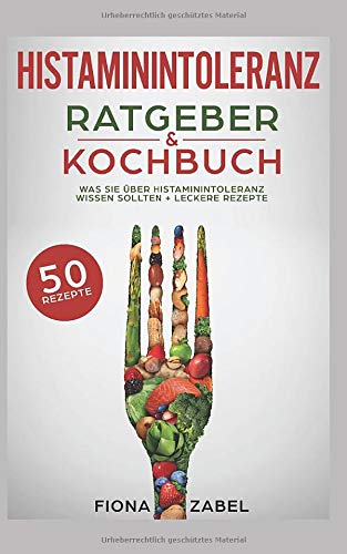 Histaminintoleranz Ratgeber & Kochbuch: Was Sie über Histaminintoleranz wissen sollten + leckere Rezepte Cooking & Enjoying