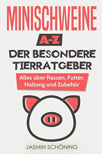 Minischweine A-Z – Der besondere Tierratgeber: Alles über Rassen, Futter, Haltung und Zubehör Home & Household