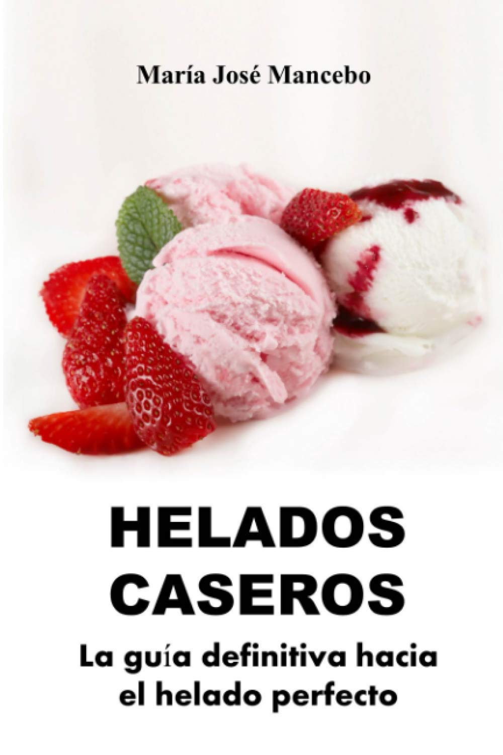 Helados Caseros: La guía definitiva hacia el helado perfecto (Cocina para todos) Leisure, Home & Garden