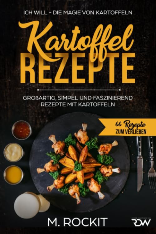 Kartoffel – Rezepte , GROßARTIG, SIMPEL UND FASZINIEREND REZEPTE MIT KARTOFFELN,: ICH WILL - DIE MAGIE VON KARTOFFELN (66 Rezepte zum Verlieben, Band 30) Cooking & Enjoying