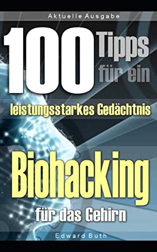100 Tipps für ein verbessertes Gedächtnis – Biohacking für das Gehirn: Die perfekte Anleitung zur Steigerung der eigenen Gedächtnisleistung book