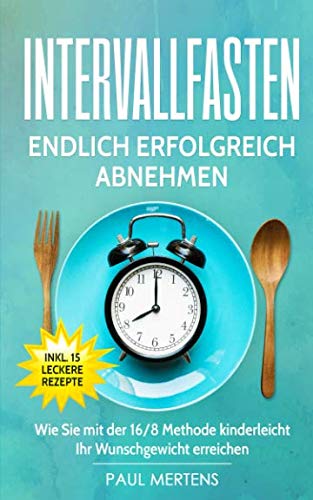 Intervallfasten: Endlich erfolgreich abnehmen - Wie Sie mit der 16/8 Methode kinderleicht Ihr Wunschgewicht erreichen Medicine