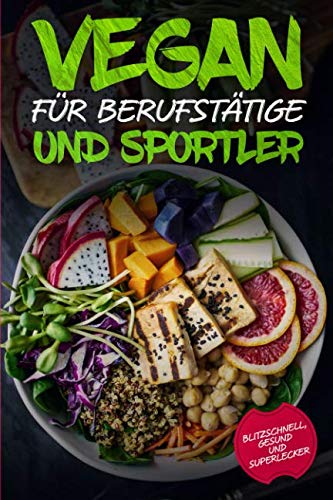 Vegan für Berufstätige und Sportler: Blitzschnell, gesund und super lecker Leisure & Fun
