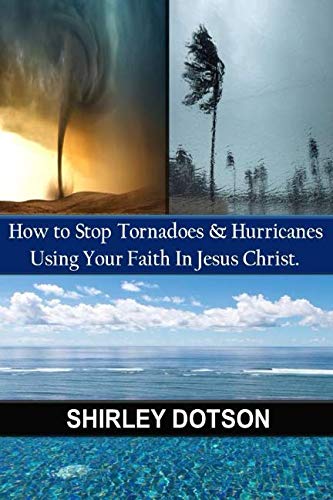 How to Stop Tornadoes & Hurricanes: Using Your Faith In Jesus Christ. Religion & Esotericism