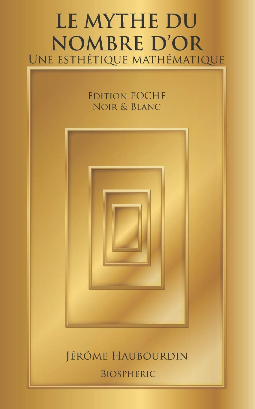 Le Mythe du Nombre d'Or - une esthétique mathématique. Edition poche, noir & blanc (Les essentiels Biospheric, Band 1) Social Sciences