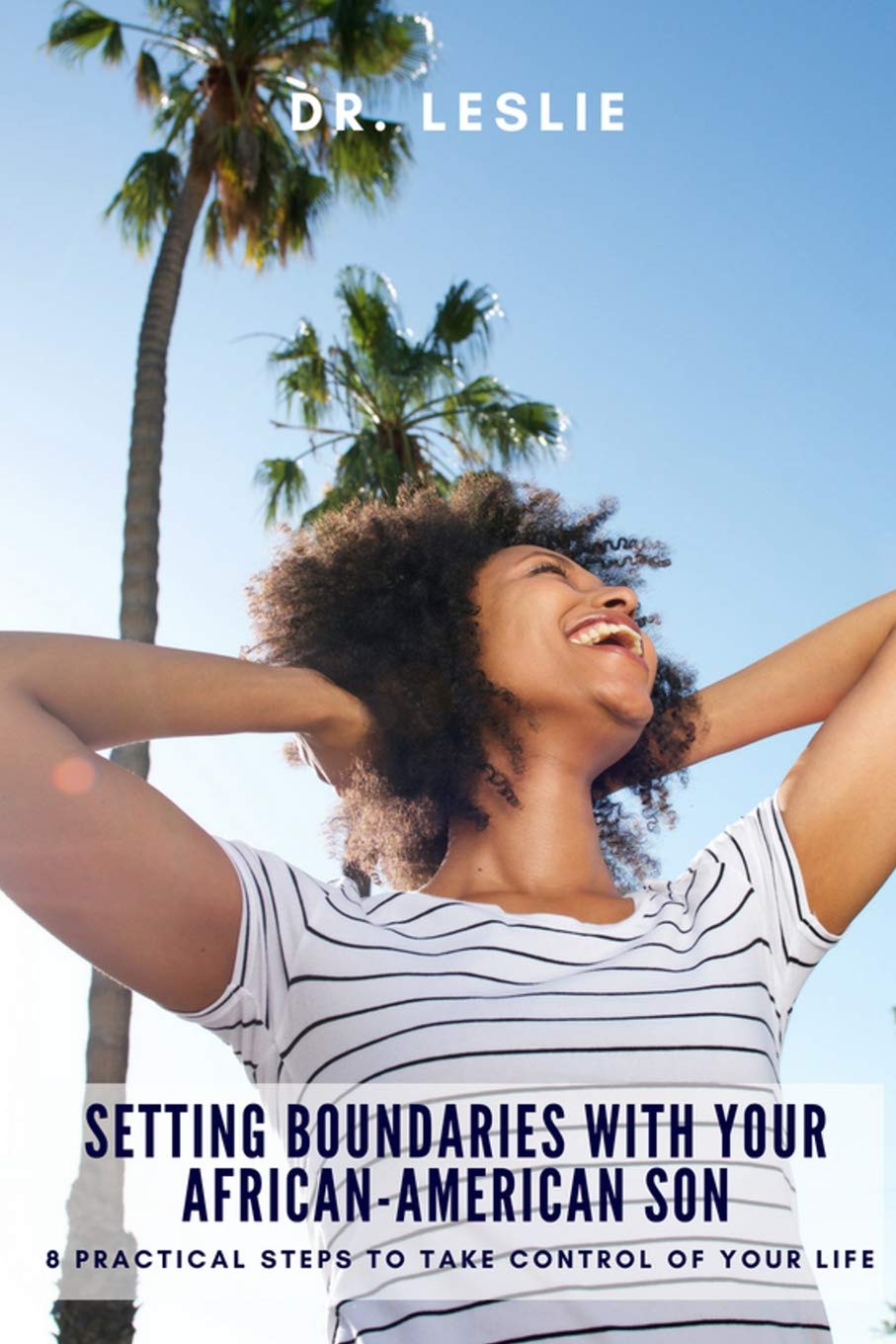 Setting Boundaries With Your African-American Son: 8 Practical Steps to Take Control of Your Life Learning & Reference