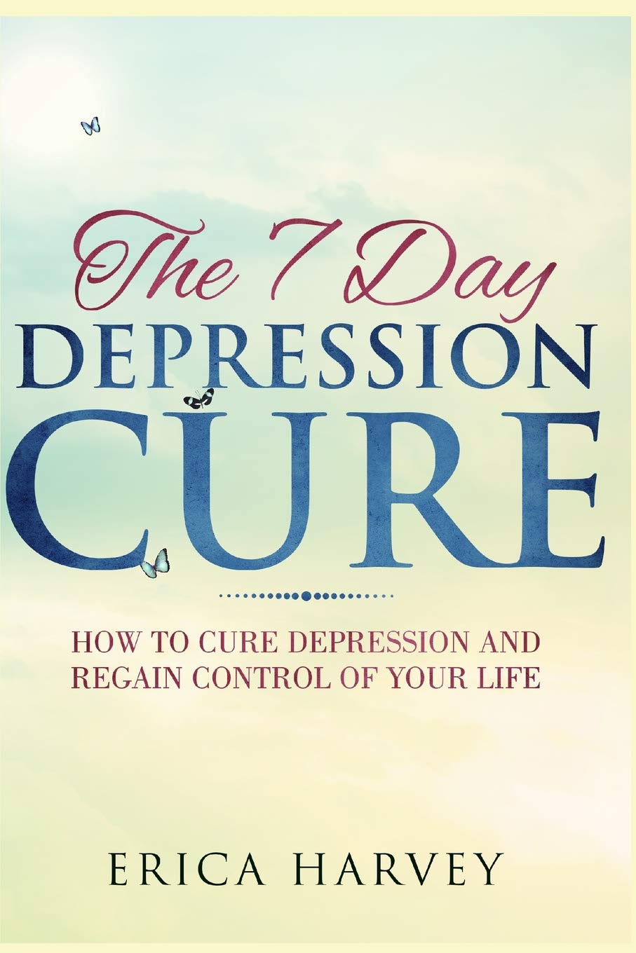The 7 Day Depression Cure: How to Cure Depression and Regain Control of Your Life Social Sciences