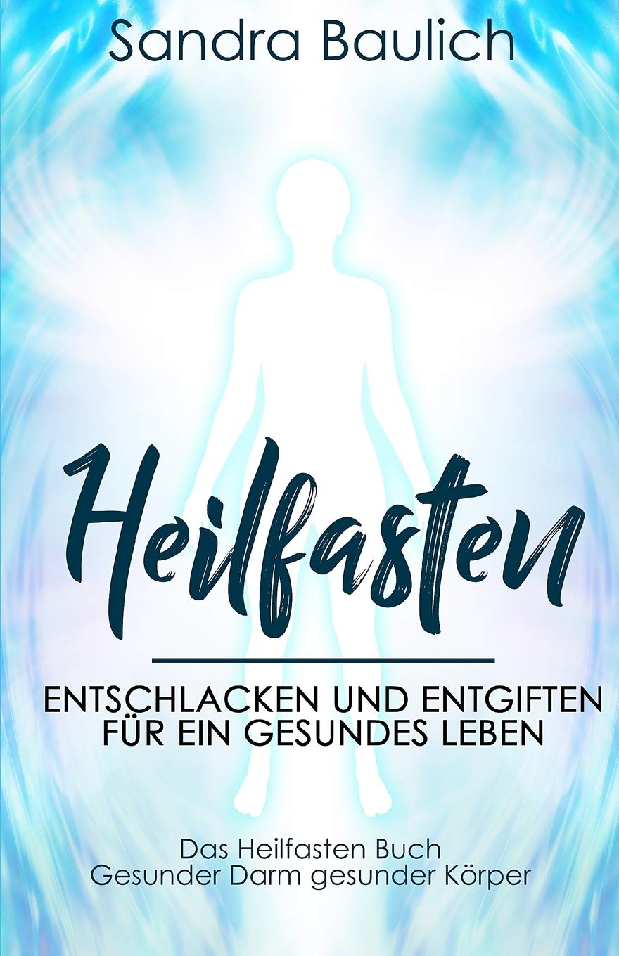 Heilfasten: Entschlacken und entgiften für ein gesundes Leben - Das Heilfasten Buch - Gesunder Darm gesunder Körper Social Sciences