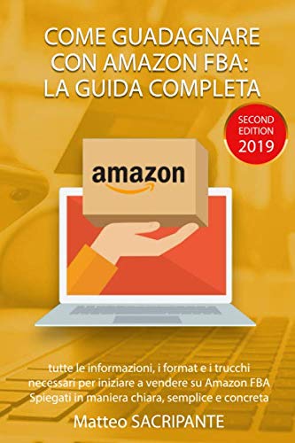 COME GUADAGNARE CON AMAZON FBA: LA GUIDA COMPLETA: Tutte le informazioni, i format e i trucchi necessari per iniziare a vendere su Amazon FBA Spiegati in maniera chiara, semplice e concreta book