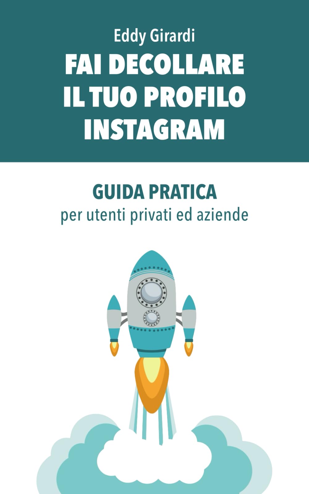 FAI DECOLLARE IL TUO PROFILO INSTAGRAM: GUIDA COMPLETA per utenti privati ed aziende book