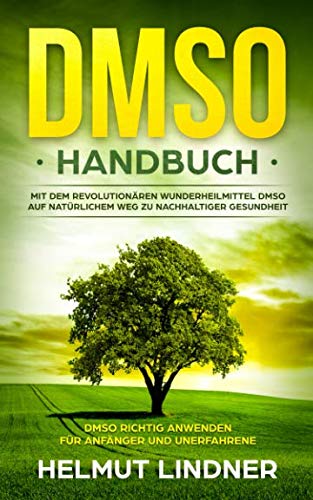 DMSO Handbuch: Mit dem revolutionären Wunderheilmittel DMSO auf natürlichem Weg zu nachhaltiger Gesundheit - DMSO richtig anwenden für Anfänger und Unerfahrene Health, Nutrition & Fitness