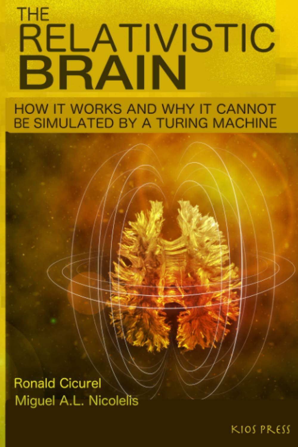 The Relativistic Brain: How it works and why it cannot be simulated by a Turing machine (Sarina Edition) Natural Sciences