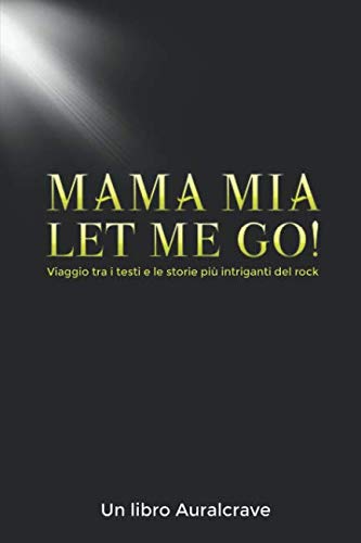 Mama Mia Let Me Go!: Viaggio tra i testi e le storie più intriganti del rock book