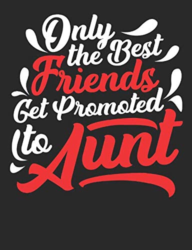 Only The Best Friends Get promoted To Aunt: A Cool Composition Notebook For Nieces And Nephews Who Love Their Aunts Parents & Children